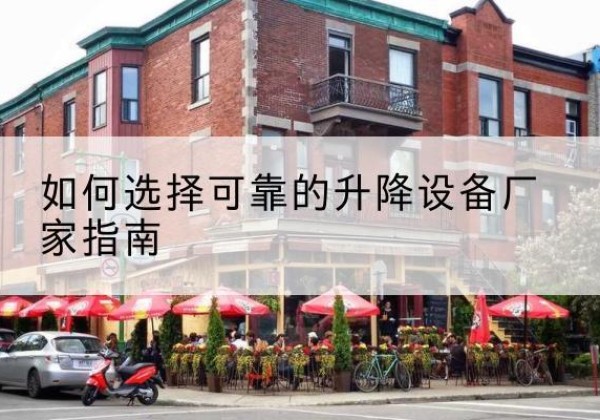 湖口电动升降机厂家-如何选择可靠的升降设备厂家指南